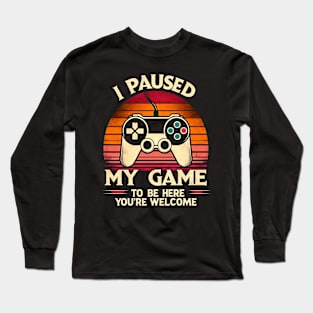 I paused my game to be here Long Sleeve T-Shirt